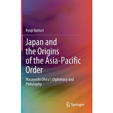 (英文圖書) Japan and the Origins of the Asia-Pacific Order: Masayoshi Ohira's Diplomacy and Philosophy 精裝版, Springer, 英文