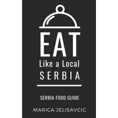 Eat Like a Local-Serbia: Serbia Food Guide 平裝版, Independently Published, 英文