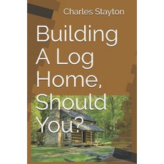 Building A Log Home Should You? 平裝版, Independently Published, 英文