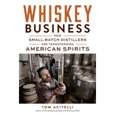Whiskey Business: How Small-Batch Distillers Are Transforming American Spirits, Chicago Review Pr