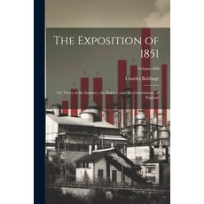 (英文圖書) The Exposition of 1851: Or Views of the Industry the Science and the Government of Englan... 平裝版, Legare Street Press, 英文