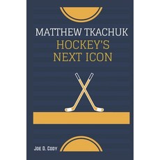 (英文圖書) Matthew Tkachuk: Hockey's Next Icon: The Unyielding Drive Behind His Success on... 平裝版, Independently Published, 英文