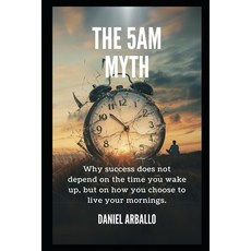 (英文圖書) The 5 AM Myth: Why success does not depend on the time you wake up but on how... 平裝版, Independently Published, 英文