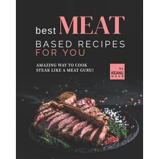 (英文圖書) Best Meat Based Recipes for You: Amazing Way to Cook Steak Like a Meat Guru! 平裝版, Independently Published, 英文