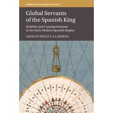 (英文圖書) Global Servants of the Spanish King: Mobility and Cosmopolitanism in the Early... 精裝版, Cambridge University Press, 英文