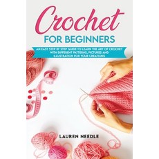Crochet for Beginners: An Easy Step by Step Guide to Learn the Art of Crochet with Different Pattern... 平裝版, Independently Published, 英文