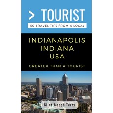 Greater Than a Tourist- Indianapolis Indiana USA: 50 Travel Tips from a Local 平裝版, Independently Published, 英文