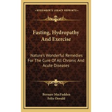 (英文圖書) Fasting Hydropathy And Exercise: Nature's Wonderful Remedies For The Cure Of All Chronic And... 精裝版, Kessinger Publishing, 英文