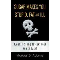 Sugar Makes You Stupid Fat And Ill: Sugar Is Killing Us - Get Your Health Back! 平裝版, Books on Demand, 英文