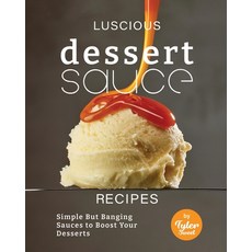 (英文圖書) Luscious Dessert Sauce Recipes: Simple But Banging Sauces to Boost Your Desserts 平裝版, Independently Published, 英文