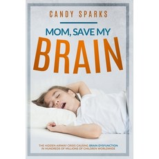 (英文圖書) Mom Save My Brain: The Hidden Airway Crisis Causing Brain Dysfunction in Hundr... 精裝版, Burning Soul Press, 英文
