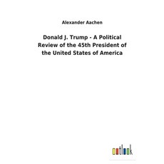 (英文圖書) Donald J. Trump - A Political Review of the 45th President of the United States of America 平裝版, Outlook Verlag, 英文