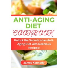 (英文圖書) Anti-Aging Diet Cookbook: Unlock the Secrets of an Anti-Aging Diet with Delicious Recipes 平裝版, Independently Published, 英文