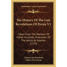 The History Of The Late Revolutions Of Persia V1: Taken From The Memoirs Of Father Krusinski Procur... 平裝版, Kessinger Publishing, 英語