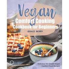Vegan Comfort Cooking Cookbook for Beginners: Delicious Yet Simple Vegan Comfort Food Recipes 平裝版, Independently Published, 英文