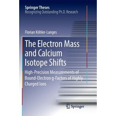 The Electron Mass and Calcium Isotope Shifts: High-Precision Measurements of Bound-Electron G-Factor... 平裝版, Springer, 英文