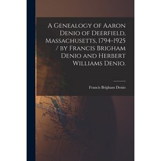(英文圖書) A Genealogy of Aaron Denio of Deerfield Massachusetts 1794-1925 / by Francis Brigham Denio ... 平裝版, Hassell Street Press, 英文