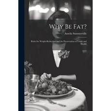 (英文圖書) Why Be Fat?: Rules for Weight-Reduction and the Preservation of Youth and Health 平裝版, Legare Street Press, 英文