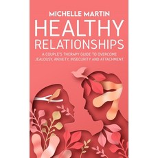 Healthy Relationships: A Couple's Therapy Guide to Overcome Jealousy Anxiety Insecurity and Attach... 平裝版, Michelle Martin, 英文