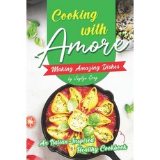 (英文圖書) Cooking with Amore Making Amazing Dishes: An Italian-Inspired Healthy Cookbook 平裝版, Independently Published, 英文