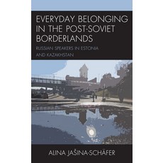 Everyday Belonging in the Post-Soviet Borderlands: Russian Speakers in Estonia and Kazakhstan 精裝版, Lexington Books, 英文