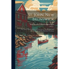 (英文圖書) St. John New Brunswick: The City of The Loyalists and Gateway to The Pleasure and Health Res... 平裝版, Legare Street Press, 英文