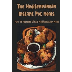 (英文圖書) The Mediterranean Instant Pot Meals: How To Recreate Classic Mediterranean Meals 平裝版, Independently Published, 英文