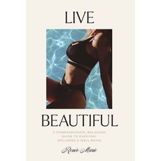 (英文圖書) Live Beautiful: A Compassionate Balanced Guide to Everyday Wellness & Well-Being 精裝版, Live Beautiful Publishing, 英文
