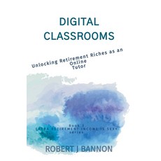 (英文圖書) Digital Classrooms: Unlocking Retirement Riches as an Online Tutor 平裝版, Robert J. Bannon, 英文