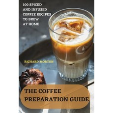 (英文圖書) The Coffee Preparation Guide: 100 Spiced and Infused Coffee Recipes to Brew at Home 平裝版, Richard Morton, 英文