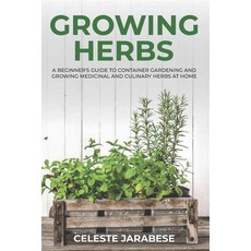 Growing Herbs: A Beginner's Guide to Container Gardening and Growing Medicinal and Culinary Herbs at... 平裝版, Independently Published, 英文