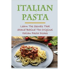(英文圖書) Italian Pasta: Learn The Secrets That Stand Behind The Original Italian Pasta Dishes: Famous ... 平裝版, Independently Published, 英文
