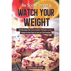 (英文圖書) Be Scale Smart & Watch Your Weight: 40 Recipes for Successful Weight Loss - Today Is the Day ... 平裝版, Independently Published, 英文