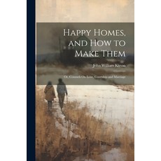 (英文圖書) Happy Homes and How to Make Them; Or Counsels On Love Courtship and Marriage 平裝版, Legare Street Press, 英文