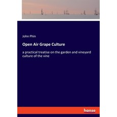 Open Air Grape Culture: a practical treatise on the garden and vineyard culture of the vine 平裝版, Hansebooks, 英文
