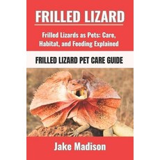 (英文圖書) Frilled Lizard: Frilled Lizards as Pets: Care Habitat and Feeding Explained 平裝版, Independently Published, 英文