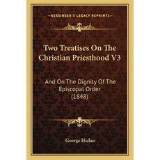 Two Treatises On The Christian Priesthood V3: And On The Dignity Of The Episcopal Order (1848) 平裝版, Kessinger Publishing, 英文