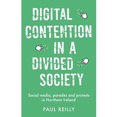 Digital Contention in a Divided Society: Social Media Parades and Protests in Northern Ireland 精裝版, Manchester University Press, 英文