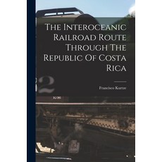 (英文圖書) The Interoceanic Railroad Route Through The Republic Of Costa Rica 平裝版, Legare Street Press, 英文