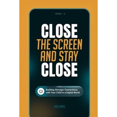 (英文圖書) Close the Screen and Stay Close: Building Stronger Connections with Your Child... 平裝版, Independently Published, 英文