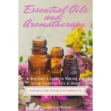 Essential Oils and Aromatherapy: A Beginner's Guide to Making and Using Essential Oils at Home for S... 平裝版, Createspace Independent Publishing Platform, 英文