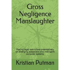 (英文圖書) Gross Negligence Manslaughter: Placing legal restrictions preemptively on emerging autopoieti... 平裝版, Independently Published, 英文