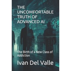 (英文圖書) The Uncomfortable Truth of Advanced AI: The Birth of a New Class of Addiction 平裝版, Independently Published, 英文