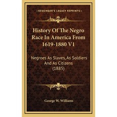 History Of The Negro Race In America From 1619-1880 V1: Negroes As Slaves As Soldiers And As Citize... 精裝版, Kessinger Publishing, 英文