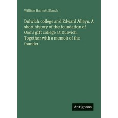 (英文圖書) Dulwich college and Edward Alleyn. A short history of the foundation of God's g... 平裝版, Antigonos Verlag, 英文