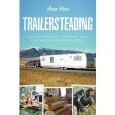 Trailersteading: How to Find Buy Retrofit and Live Large in a Mobile Home 平裝版, Skyhorse Publishing, 英文