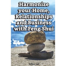 Harmonize your Home Relationships and Business with Feng Shui: Discover How Feng Shui Can Transform... 平裝版, Independently Published, 英文