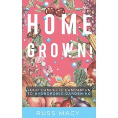 Homegrown!: Your Complete Companion to Hydroponic Gardening 平裝版, Independently Published, 英文