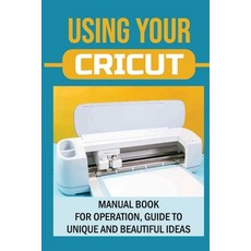 (英文圖書) Using Your Cricut: Manual Book For Operation Guide To Unique And Beautiful Ideas: Use Cricut... 平裝版, Independently Published, 英文