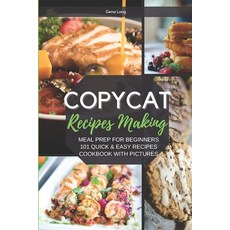 Copycat Recipes Making: Meal Prep For Beginners 101 Quick And Easy Recipes - Cookbook With Pictures. 平裝版, Independently Published, 英文